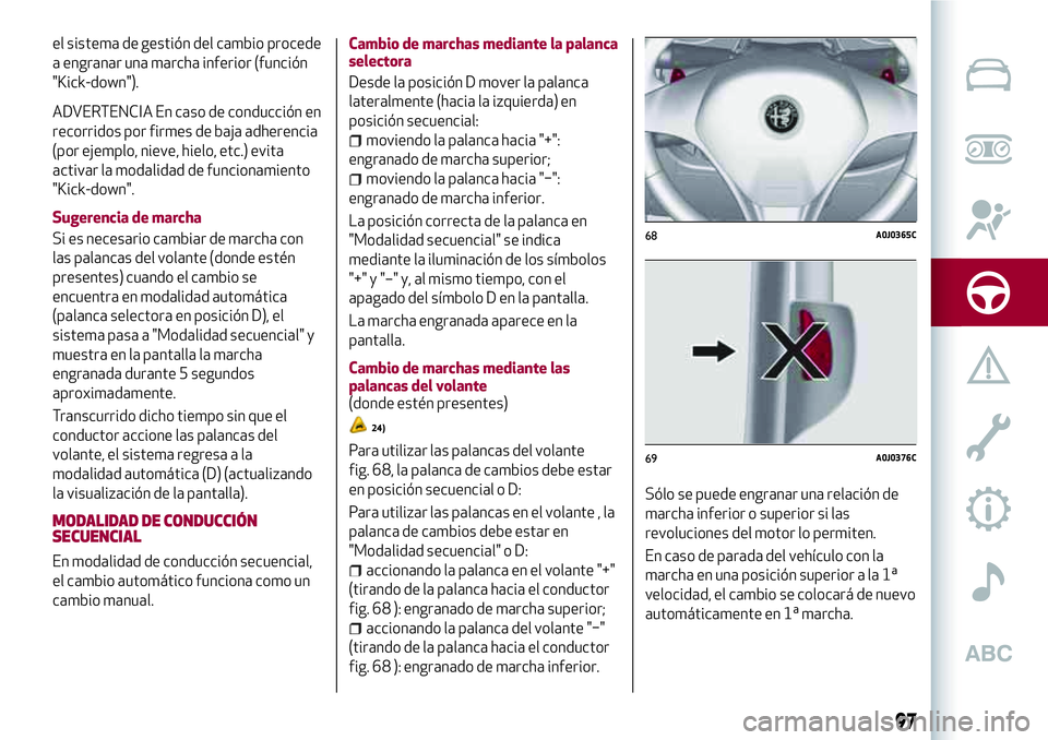 Alfa Romeo MiTo 2021  Manual de Empleo y Cuidado (in Spanish) el sistema de gestión del cambio procede
a engranar una marcha inferior (función
"Kick-down").
ADVERTENCIA En caso de conducción en
recorridos por firmes de baja adherencia
(por ejemplo, ni