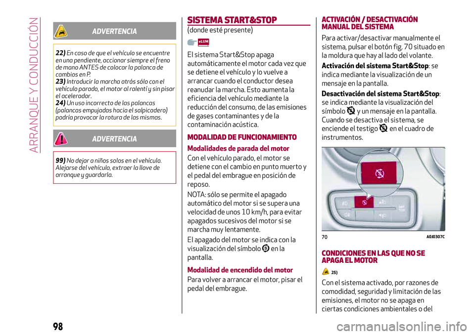 Alfa Romeo MiTo 2021  Manual de Empleo y Cuidado (in Spanish) ADVERTENCIA
22)En caso de que el vehículo se encuentre
en una pendiente, accionar siempre el freno
de mano ANTES de colocar la palanca de
cambios en P.
23)Introducir la marcha atrás sólo con el
veh