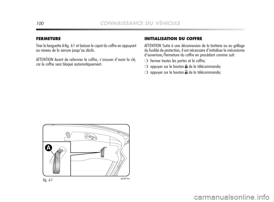 Alfa Romeo MiTo 2008 Notice dentretien (in French) 100CONNAISSANCE DU VÉHICULE
INITIALISATION DU COFFRE
ATTENTION Suite à une déconnexion de la batterie ou au grillage
du fusible de protection, il est nécessaire d’initialiser le mécanisme
d’o Alfa Romeo MiTo 2008 Notice dentretien (in French) 100CONNAISSANCE DU VÉHICULE
INITIALISATION DU COFFRE
ATTENTION Suite à une déconnexion de la batterie ou au grillage
du fusible de protection, il est nécessaire d’initialiser le mécanisme
d’o
