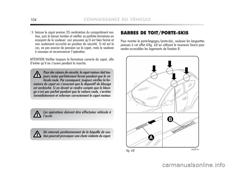 Alfa Romeo MiTo 2008 Notice dentretien (in French) 104CONNAISSANCE DU VÉHICULE
❍baisser le capot environ 20 centimètres du compartiment mo-
teur, puis le laisser tomber et vérifier sa parfaite fermeture en
essayant de le soulever: ceci prouvera q Alfa Romeo MiTo 2008 Notice dentretien (in French) 104CONNAISSANCE DU VÉHICULE
❍baisser le capot environ 20 centimètres du compartiment mo-
teur, puis le laisser tomber et vérifier sa parfaite fermeture en
essayant de le soulever: ceci prouvera q
