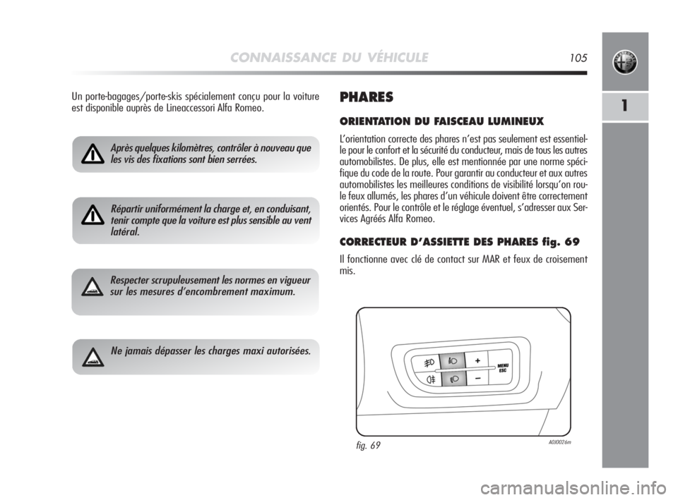 Alfa Romeo MiTo 2008 Notice dentretien (in French) CONNAISSANCE DU VÉHICULE105
1
Après quelques kilomètres, contrôler à nouveau que
les vis des fixations sont bien serrées.
Répartir uniformément la charge et, en conduisant,
tenir compte que la Alfa Romeo MiTo 2008 Notice dentretien (in French) CONNAISSANCE DU VÉHICULE105
1
Après quelques kilomètres, contrôler à nouveau que
les vis des fixations sont bien serrées.
Répartir uniformément la charge et, en conduisant,
tenir compte que la