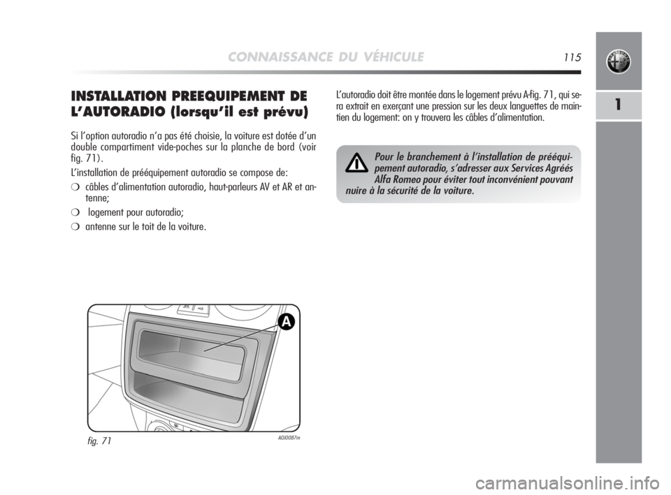 Alfa Romeo MiTo 2008 Notice dentretien (in French) CONNAISSANCE DU VÉHICULE115
1INSTALLATION PREEQUIPEMENT DE
L’AUTORADIO (lorsqu’il est prévu)
Si l’option autoradio n’a pas été choisie, la voiture est dotée d’un
double compartiment vid Alfa Romeo MiTo 2008 Notice dentretien (in French) CONNAISSANCE DU VÉHICULE115
1INSTALLATION PREEQUIPEMENT DE
L’AUTORADIO (lorsqu’il est prévu)
Si l’option autoradio n’a pas été choisie, la voiture est dotée d’un
double compartiment vid