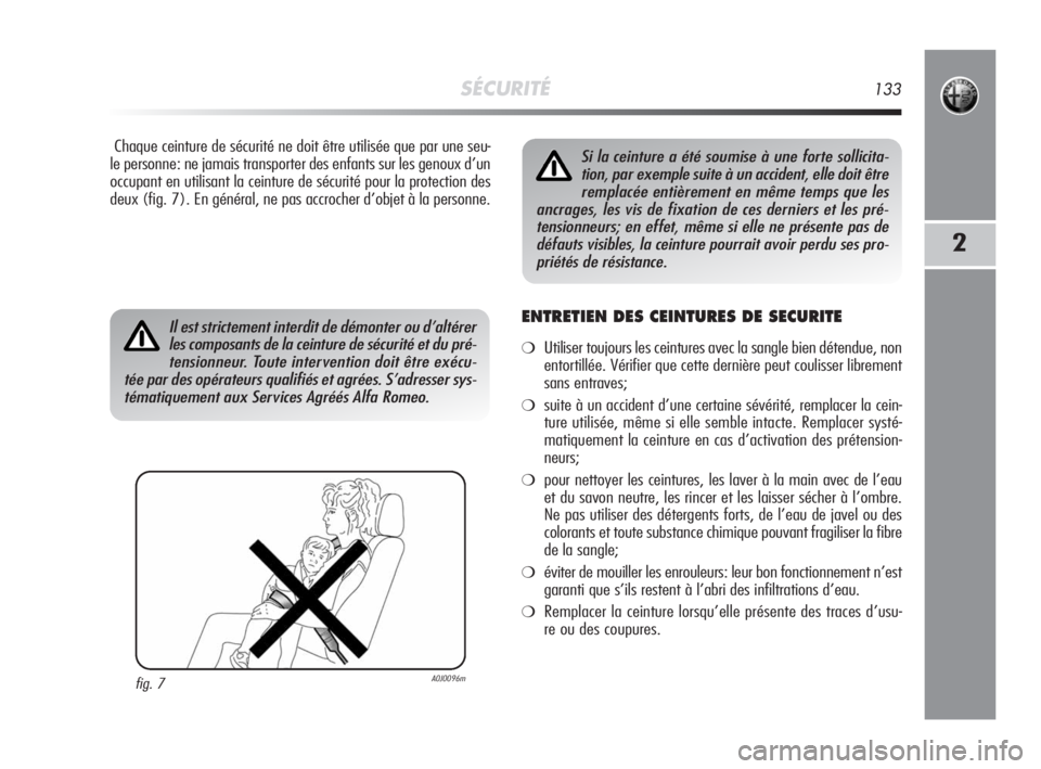 Alfa Romeo MiTo 2008 Notice dentretien (in French) SÉCURITÉ133
2
Chaque ceinture de sécurité ne doit être utilisée que par une seu-
le personne: ne jamais transporter des enfants sur les genoux d’un
occupant en utilisant la ceinture de sécuri Alfa Romeo MiTo 2008 Notice dentretien (in French) SÉCURITÉ133
2
Chaque ceinture de sécurité ne doit être utilisée que par une seu-
le personne: ne jamais transporter des enfants sur les genoux d’un
occupant en utilisant la ceinture de sécuri