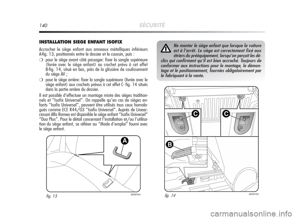 Alfa Romeo MiTo 2008 Notice dentretien (in French) 140SÉCURITÉ
INSTALLATION SIEGE ENFANT ISOFIX
Accrocher le siège enfant aux anneaux métalliques inférieurs
A-fig. 13, positionnés entre le dossier et le coussin, puis :
❍pour le siège avant c Alfa Romeo MiTo 2008 Notice dentretien (in French) 140SÉCURITÉ
INSTALLATION SIEGE ENFANT ISOFIX
Accrocher le siège enfant aux anneaux métalliques inférieurs
A-fig. 13, positionnés entre le dossier et le coussin, puis :
❍pour le siège avant c