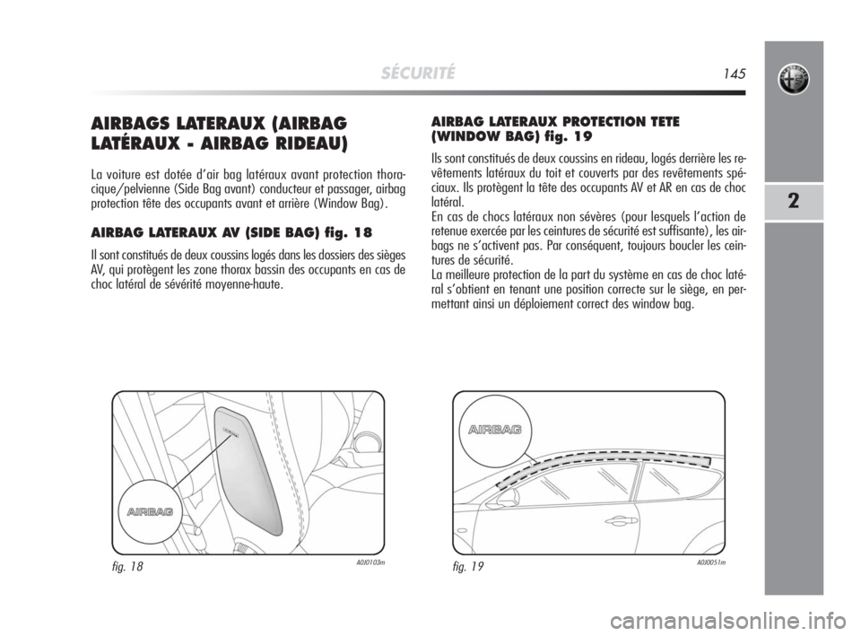 Alfa Romeo MiTo 2008  Notice dentretien (in French) SÉCURITÉ145
2
AIRBAGS LATERAUX (AIRBAG
LATÉRAUX - AIRBAG RIDEAU)
La voiture est dotée d’air bag latéraux avant protection thora-
cique/pelvienne (Side Bag avant) conducteur et passager, airbag
