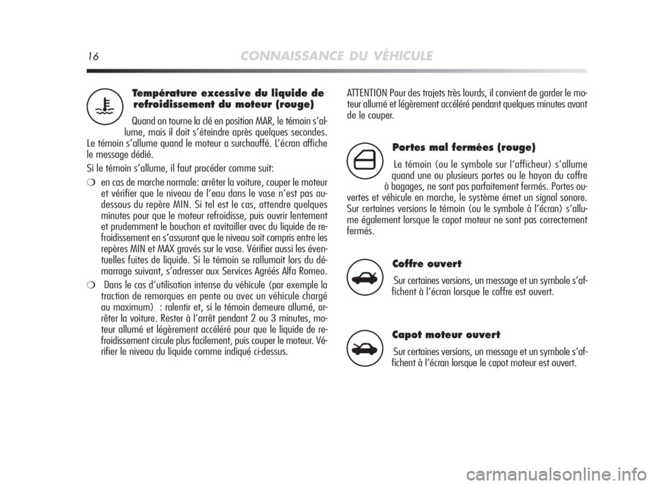Alfa Romeo MiTo 2008  Notice dentretien (in French) 16CONNAISSANCE DU VÉHICULE
ATTENTION Pour des trajets très lourds, il convient de garder le mo-
teur allumé et légèrement accéléré pendant quelques minutes avant
de le couper.Température exce
