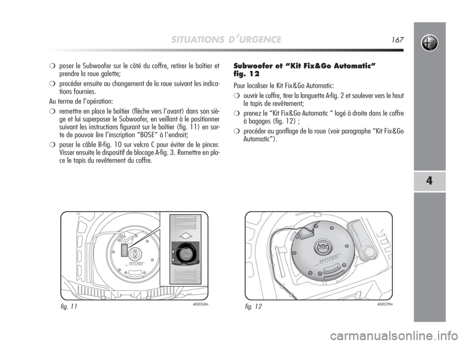 Alfa Romeo MiTo 2008 Notice dentretien (in French) SITUATIONS D’URGENCE167
4
❍poser le Subwoofer sur le côté du coffre, retirer le boîtier et
prendre la roue galette;
❍procéder ensuite au changement de la roue suivant les indica-
tions fourn Alfa Romeo MiTo 2008 Notice dentretien (in French) SITUATIONS D’URGENCE167
4
❍poser le Subwoofer sur le côté du coffre, retirer le boîtier et
prendre la roue galette;
❍procéder ensuite au changement de la roue suivant les indica-
tions fourn