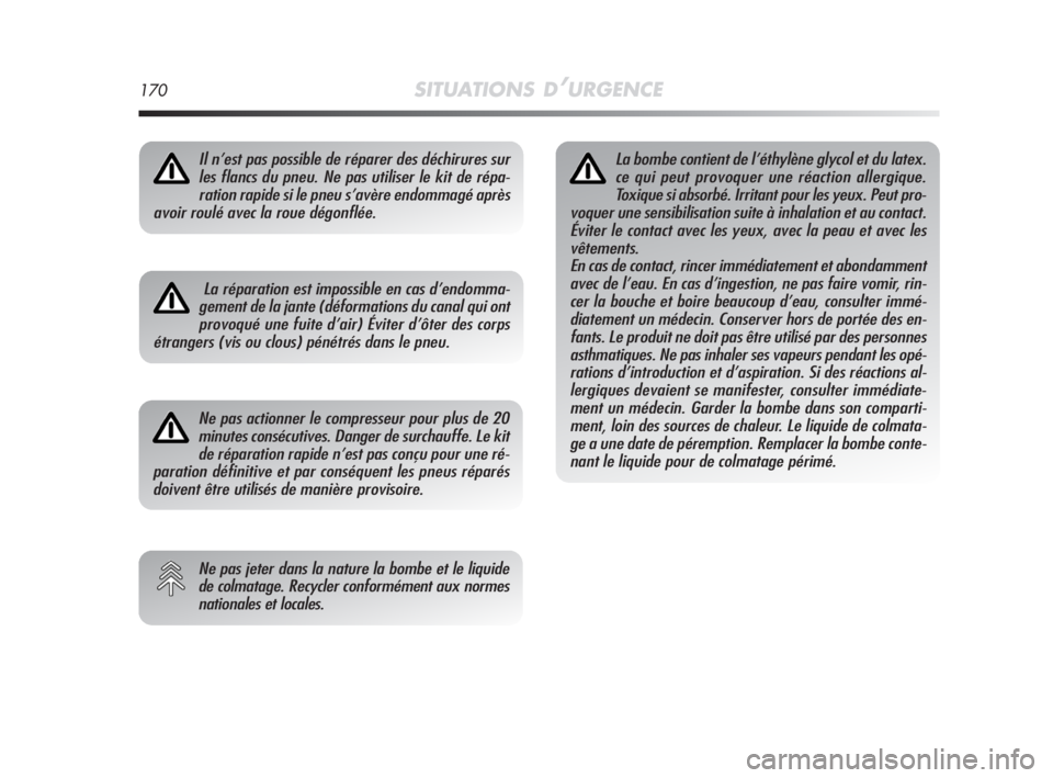 Alfa Romeo MiTo 2008 Notice dentretien (in French) 170SITUATIONS D’URGENCE
Il n’est pas possible de réparer des déchirures sur
les flancs du pneu. Ne pas utiliser le kit de répa-
ration rapide si le pneu s’avère endommagé après
avoir roul Alfa Romeo MiTo 2008 Notice dentretien (in French) 170SITUATIONS D’URGENCE
Il n’est pas possible de réparer des déchirures sur
les flancs du pneu. Ne pas utiliser le kit de répa-
ration rapide si le pneu s’avère endommagé après
avoir roul