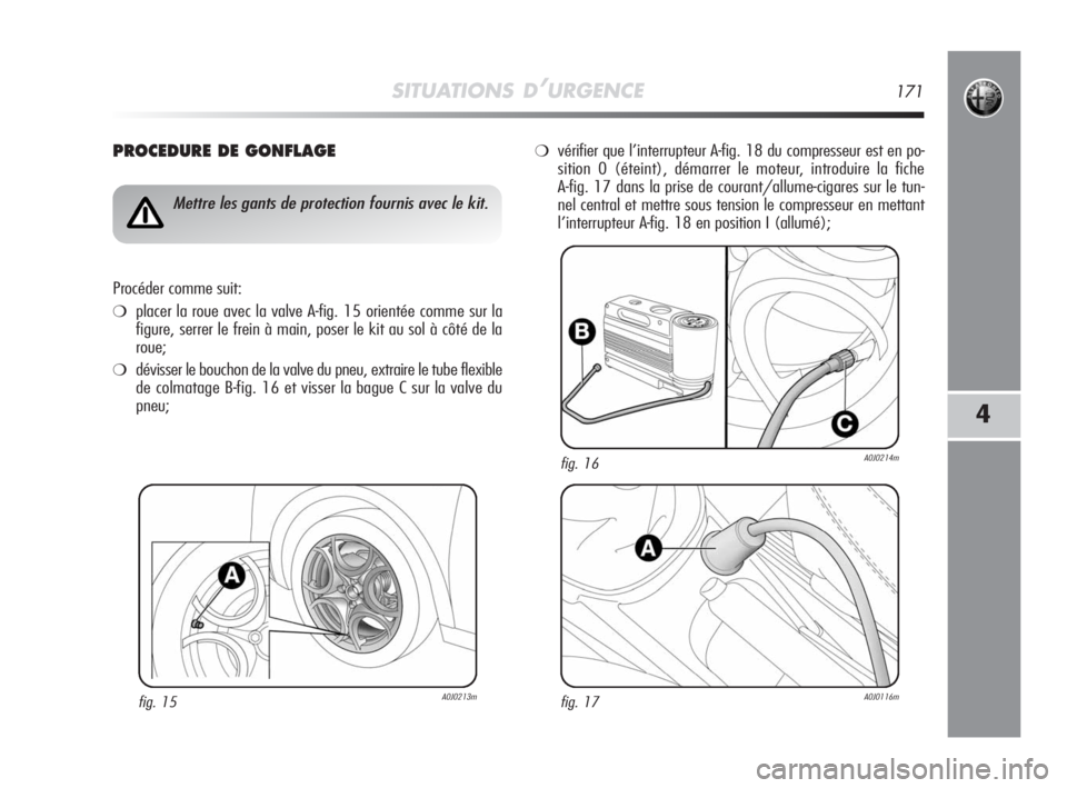 Alfa Romeo MiTo 2008 Notice dentretien (in French) SITUATIONS D’URGENCE171
4
PROCEDURE DE GONFLAGE
fig. 15A0J0213m
Mettre les gants de protection fournis avec le kit.
Procéder comme suit:
❍placer la roue avec la valve A-fig. 15 orientée comme su Alfa Romeo MiTo 2008 Notice dentretien (in French) SITUATIONS D’URGENCE171
4
PROCEDURE DE GONFLAGE
fig. 15A0J0213m
Mettre les gants de protection fournis avec le kit.
Procéder comme suit:
❍placer la roue avec la valve A-fig. 15 orientée comme su