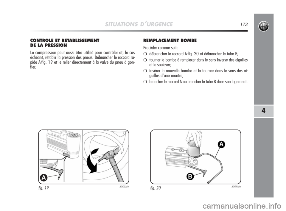 Alfa Romeo MiTo 2008 Notice dentretien (in French) SITUATIONS D’URGENCE173
4
fig. 19A0J0225m
A
CONTROLE ET RETABLISSEMENT
DE LA PRESSION
Le compresseur peut aussi être utilisé pour contrôler et, le cas
échéant, rétablir la pression des pneus. Alfa Romeo MiTo 2008 Notice dentretien (in French) SITUATIONS D’URGENCE173
4
fig. 19A0J0225m
A
CONTROLE ET RETABLISSEMENT
DE LA PRESSION
Le compresseur peut aussi être utilisé pour contrôler et, le cas
échéant, rétablir la pression des pneus.