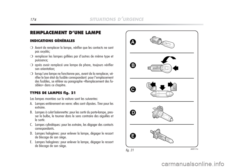 Alfa Romeo MiTo 2008 Notice dentretien (in French) 174SITUATIONS D’URGENCE
REMPLACEMENT D’UNE LAMPE
INDICATIONS GÉNÉRALES
❍Avant de remplacer la lampe, vérifier que les contacts ne sont
pas oxydés;
❍remplacer les lampes grillées par d’a Alfa Romeo MiTo 2008 Notice dentretien (in French) 174SITUATIONS D’URGENCE
REMPLACEMENT D’UNE LAMPE
INDICATIONS GÉNÉRALES
❍Avant de remplacer la lampe, vérifier que les contacts ne sont
pas oxydés;
❍remplacer les lampes grillées par d’a