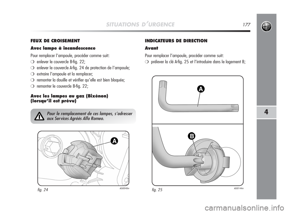 Alfa Romeo MiTo 2008 Notice dentretien (in French) SITUATIONS D’URGENCE177
4
FEUX DE CROISEMENT
Avec lampe à incandescence
Pour remplacer l’ampoule, procéder comme suit:
❍enlever le couvercle B-fig. 22;
❍enlever le couvercle A-fig. 24 de pro Alfa Romeo MiTo 2008 Notice dentretien (in French) SITUATIONS D’URGENCE177
4
FEUX DE CROISEMENT
Avec lampe à incandescence
Pour remplacer l’ampoule, procéder comme suit:
❍enlever le couvercle B-fig. 22;
❍enlever le couvercle A-fig. 24 de pro