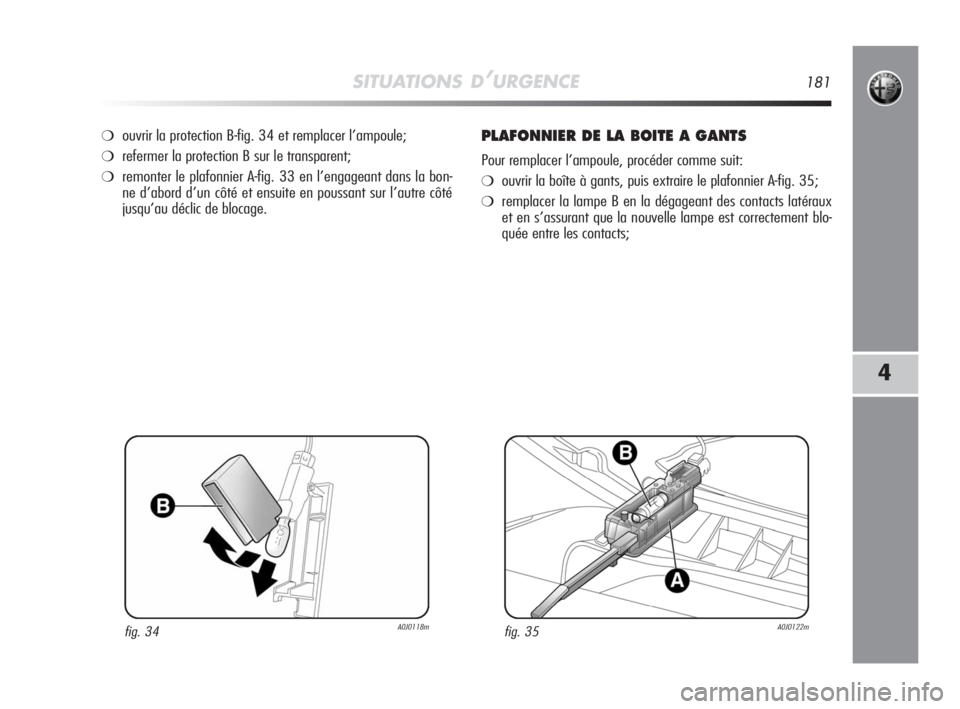 Alfa Romeo MiTo 2008  Notice dentretien (in French) SITUATIONS D’URGENCE181
4
❍ouvrir la protection B-fig. 34 et remplacer l’ampoule;
❍refermer la protection B sur le transparent;
❍remonter le plafonnier A-fig. 33 en l’engageant dans la bon
