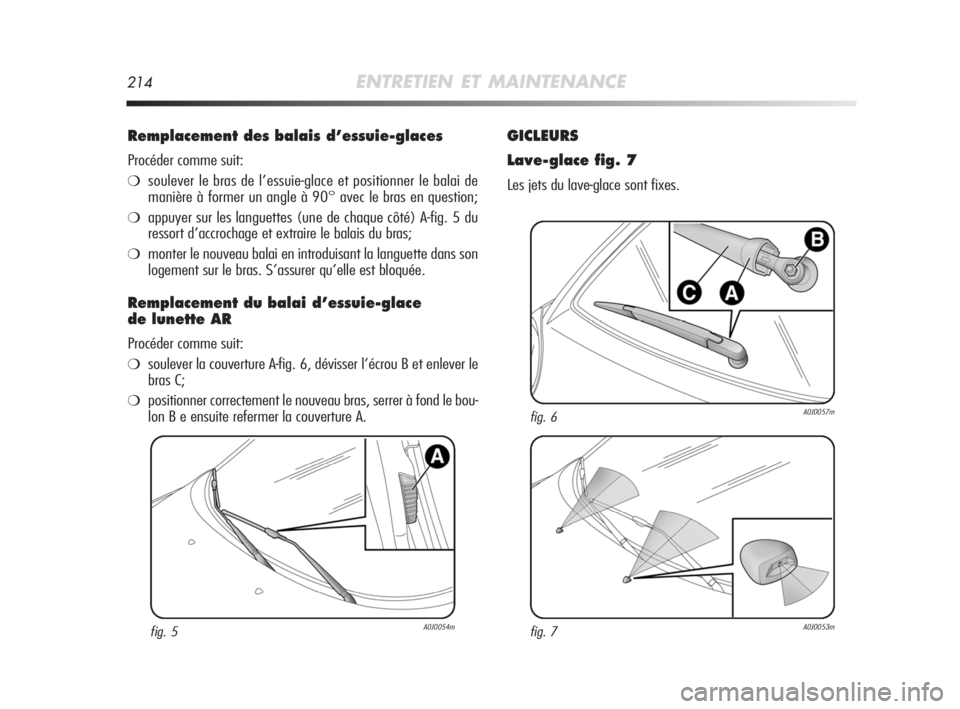 Alfa Romeo MiTo 2008 Notice dentretien (in French) 214ENTRETIEN ET MAINTENANCE
Remplacement des balais d’essuie-glaces
Procéder comme suit:
❍soulever le bras de l’essuie-glace et positionner le balai de
manière à former un angle à 90° avec Alfa Romeo MiTo 2008 Notice dentretien (in French) 214ENTRETIEN ET MAINTENANCE
Remplacement des balais d’essuie-glaces
Procéder comme suit:
❍soulever le bras de l’essuie-glace et positionner le balai de
manière à former un angle à 90° avec