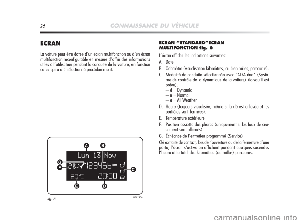 Alfa Romeo MiTo 2008 Notice dentretien (in French) 26CONNAISSANCE DU VÉHICULE
ECRAN
La voiture peut être dotée d’un écran multifonction ou d’un écran
multifonction reconfigurable en mesure d’offrir des informations
utiles à l’utilisateur Alfa Romeo MiTo 2008 Notice dentretien (in French) 26CONNAISSANCE DU VÉHICULE
ECRAN
La voiture peut être dotée d’un écran multifonction ou d’un écran
multifonction reconfigurable en mesure d’offrir des informations
utiles à l’utilisateur