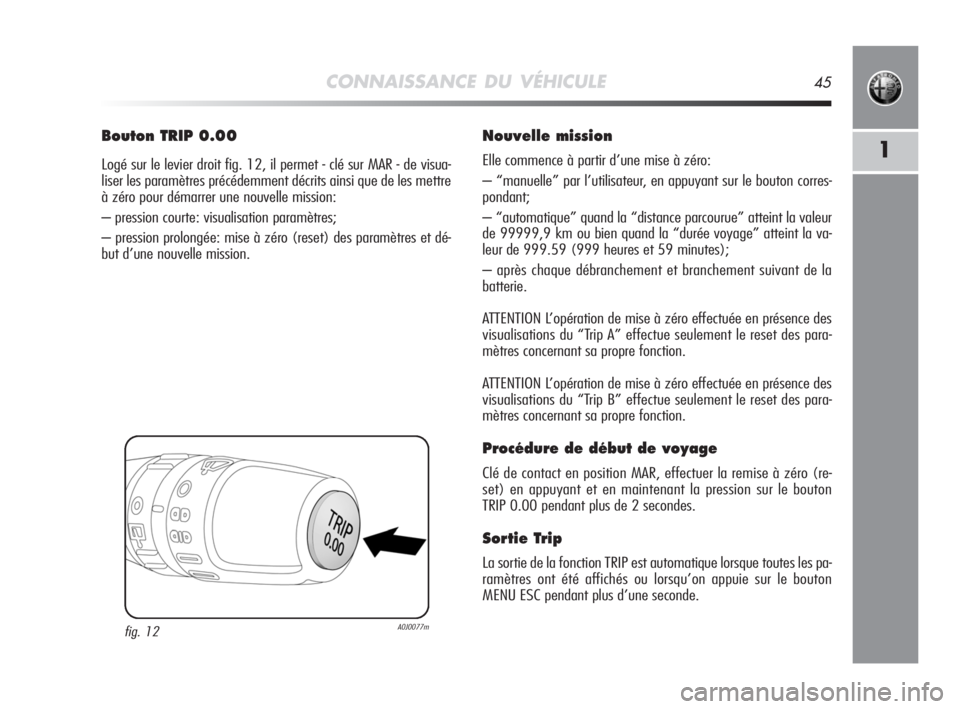 Alfa Romeo MiTo 2008 Notice dentretien (in French) CONNAISSANCE DU VÉHICULE45
1
Bouton TRIP 0.00
Logé sur le levier droit fig. 12, il permet - clé sur MAR - de visua-
liser les paramètres précédemment décrits ainsi que de les mettre
à zéro po Alfa Romeo MiTo 2008 Notice dentretien (in French) CONNAISSANCE DU VÉHICULE45
1
Bouton TRIP 0.00
Logé sur le levier droit fig. 12, il permet - clé sur MAR - de visua-
liser les paramètres précédemment décrits ainsi que de les mettre
à zéro po