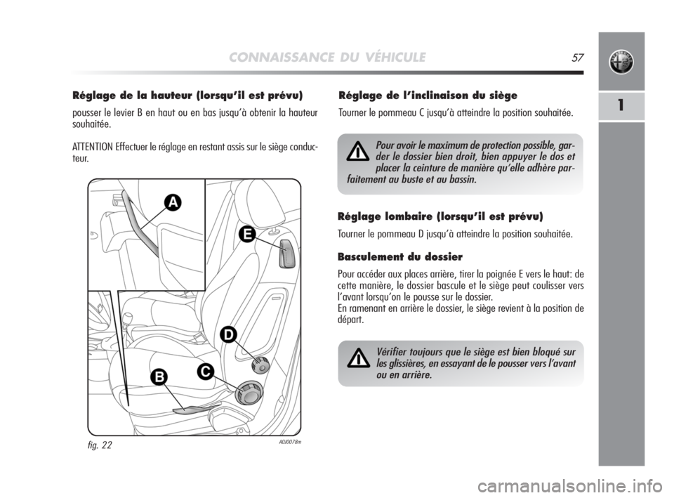 Alfa Romeo MiTo 2008  Notice dentretien (in French) CONNAISSANCE DU VÉHICULE57
1
Réglage de la hauteur (lorsqu’il est prévu)
pousser le levier B en haut ou en bas jusqu’à obtenir la hauteur
souhaitée.
ATTENTION Effectuer le réglage en restant