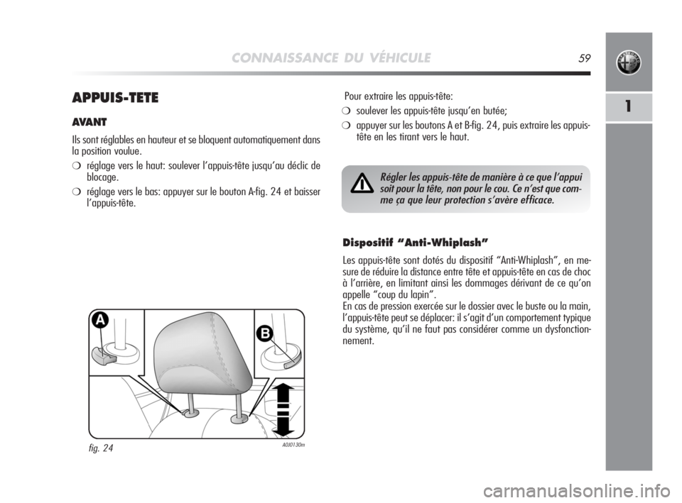 Alfa Romeo MiTo 2008  Notice dentretien (in French) CONNAISSANCE DU VÉHICULE59
1APPUIS-TETE
AVANT
Ils sont réglables en hauteur et se bloquent automatiquement dans
la position voulue.
❍réglage vers le haut: soulever l’appuis-tête jusqu’au dé