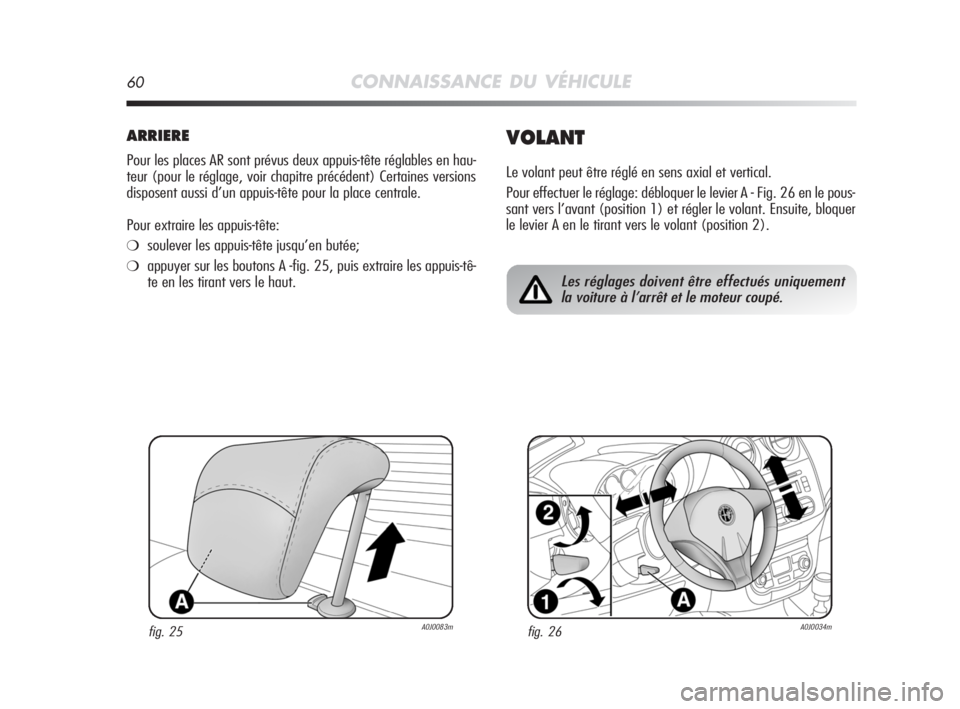 Alfa Romeo MiTo 2008 Notice dentretien (in French) 60CONNAISSANCE DU VÉHICULE
ARRIERE
Pour les places AR sont prévus deux appuis-tête réglables en hau-
teur (pour le réglage, voir chapitre précédent) Certaines versions
disposent aussi d’un ap Alfa Romeo MiTo 2008 Notice dentretien (in French) 60CONNAISSANCE DU VÉHICULE
ARRIERE
Pour les places AR sont prévus deux appuis-tête réglables en hau-
teur (pour le réglage, voir chapitre précédent) Certaines versions
disposent aussi d’un ap