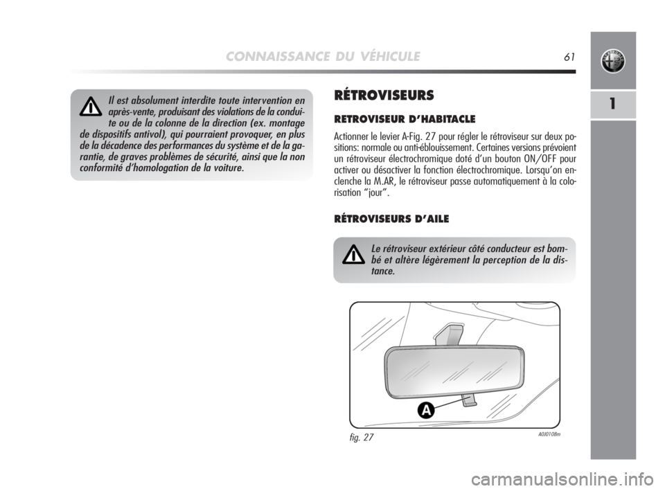 Alfa Romeo MiTo 2008 Notice dentretien (in French) CONNAISSANCE DU VÉHICULE61
1RÉTROVISEURS
RETROVISEUR D’HABITACLE
Actionner le levier A-Fig. 27 pour régler le rétroviseur sur deux po-
sitions: normale ou anti-éblouissement. Certaines versions Alfa Romeo MiTo 2008 Notice dentretien (in French) CONNAISSANCE DU VÉHICULE61
1RÉTROVISEURS
RETROVISEUR D’HABITACLE
Actionner le levier A-Fig. 27 pour régler le rétroviseur sur deux po-
sitions: normale ou anti-éblouissement. Certaines versions