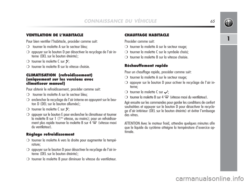 Alfa Romeo MiTo 2008  Notice dentretien (in French) CONNAISSANCE DU VÉHICULE65
1
VENTILATION DE L’HABITACLE
Pour bien ventiler l’habitacle, procéder comme suit:
❍tourner la molette A sur le secteur bleu;
❍appuyer sur le bouton D per désactiv