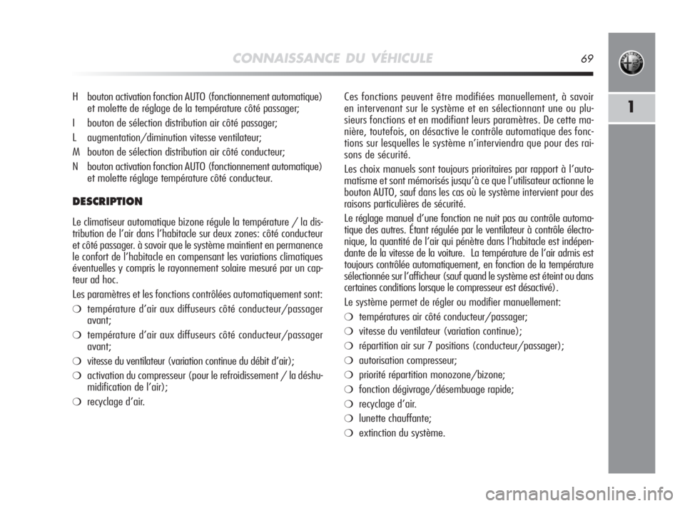 Alfa Romeo MiTo 2008  Notice dentretien (in French) CONNAISSANCE DU VÉHICULE69
1
Ces fonctions peuvent être modifiées manuellement, à savoir
en intervenant sur le système et en sélectionnant une ou plu-
sieurs fonctions et en modifiant leurs para