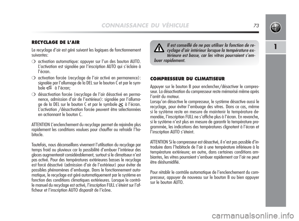 Alfa Romeo MiTo 2008 Notice dentretien (in French) CONNAISSANCE DU VÉHICULE73
1
COMPRESSEUR DU CLIMATISEUR
Appuyer sur le bouton B pour enclencher/désactiver le compres-
seur. La désactivation du compresseur reste mémorisé même après
l’arrêt Alfa Romeo MiTo 2008 Notice dentretien (in French) CONNAISSANCE DU VÉHICULE73
1
COMPRESSEUR DU CLIMATISEUR
Appuyer sur le bouton B pour enclencher/désactiver le compres-
seur. La désactivation du compresseur reste mémorisé même après
l’arrêt