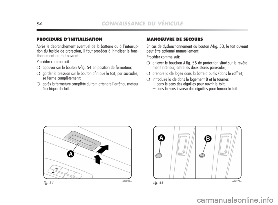 Alfa Romeo MiTo 2008 Notice dentretien (in French) 94CONNAISSANCE DU VÉHICULE
PROCEDURE D’INITIALISATION
Après le débranchement éventuel de la batterie ou à l’interrup-
tion du fusible de protection, il faut procéder à initialiser le fonc-
Alfa Romeo MiTo 2008 Notice dentretien (in French) 94CONNAISSANCE DU VÉHICULE
PROCEDURE D’INITIALISATION
Après le débranchement éventuel de la batterie ou à l’interrup-
tion du fusible de protection, il faut procéder à initialiser le fonc-