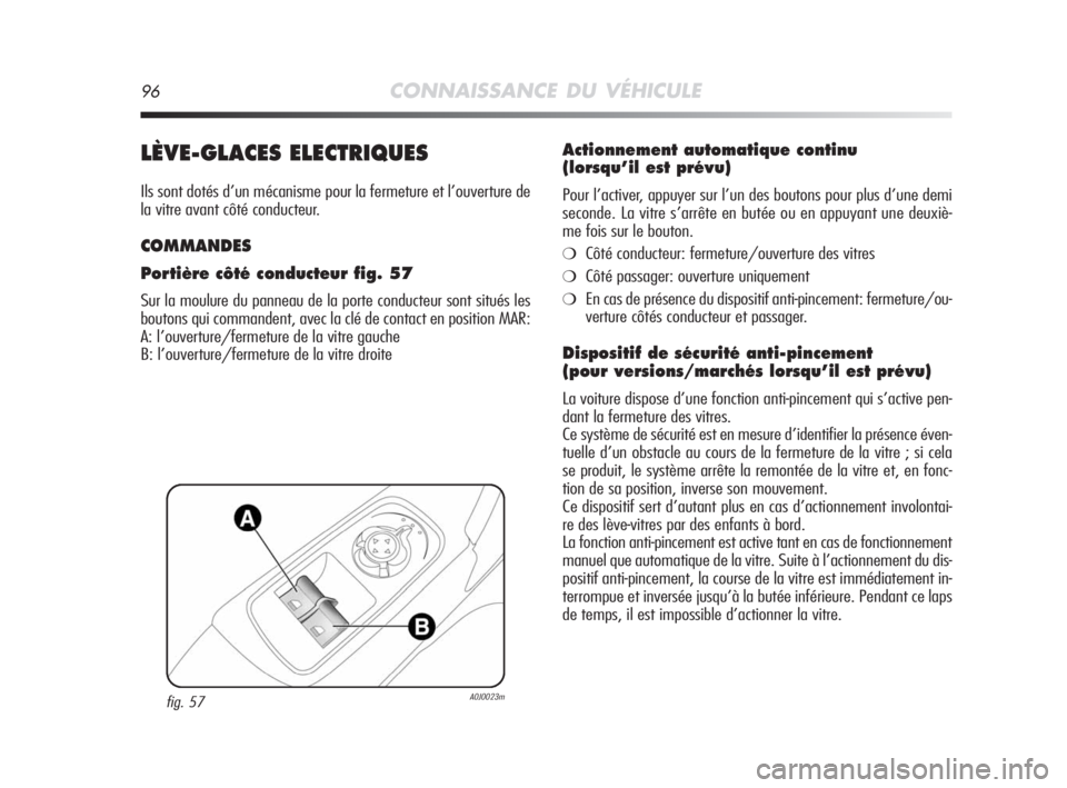 Alfa Romeo MiTo 2008 Notice dentretien (in French) 96CONNAISSANCE DU VÉHICULE
LÈVE-GLACES ELECTRIQUES
Ils sont dotés d’un mécanisme pour la fermeture et l’ouverture de
la vitre avant côté conducteur.
COMMANDES
Portière côté conducteur fig Alfa Romeo MiTo 2008 Notice dentretien (in French) 96CONNAISSANCE DU VÉHICULE
LÈVE-GLACES ELECTRIQUES
Ils sont dotés d’un mécanisme pour la fermeture et l’ouverture de
la vitre avant côté conducteur.
COMMANDES
Portière côté conducteur fig