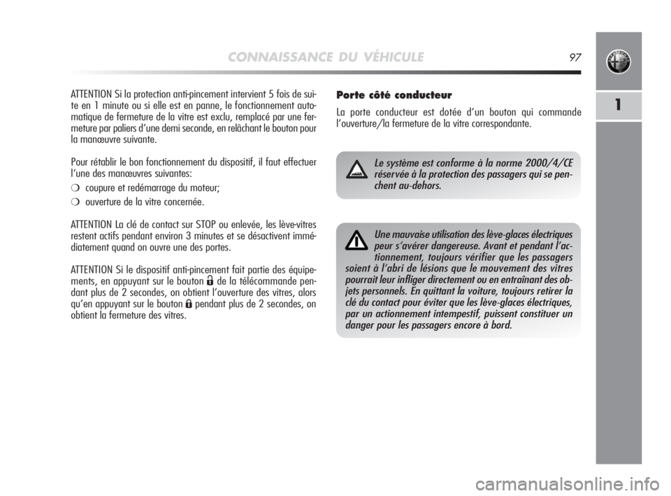 Alfa Romeo MiTo 2008 Notice dentretien (in French) CONNAISSANCE DU VÉHICULE97
1
ATTENTION Si la protection anti-pincement intervient 5 fois de sui-
te en 1 minute ou si elle est en panne, le fonctionnement auto-
matique de fermeture de la vitre est e Alfa Romeo MiTo 2008 Notice dentretien (in French) CONNAISSANCE DU VÉHICULE97
1
ATTENTION Si la protection anti-pincement intervient 5 fois de sui-
te en 1 minute ou si elle est en panne, le fonctionnement auto-
matique de fermeture de la vitre est e