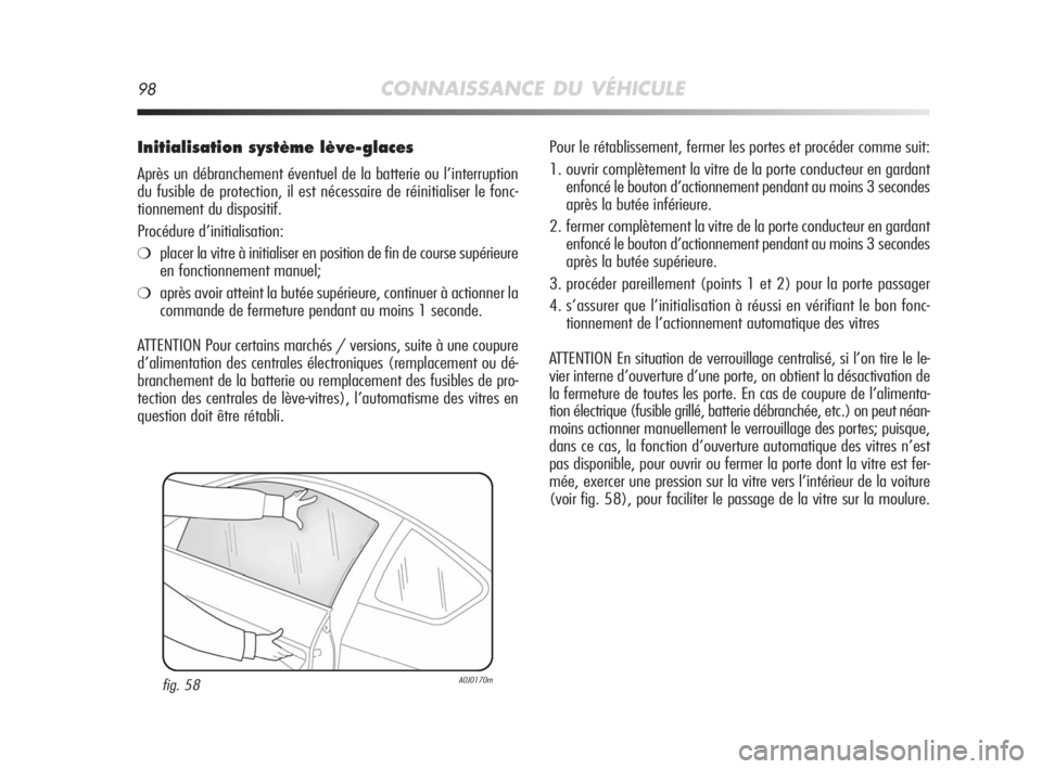 Alfa Romeo MiTo 2008 Notice dentretien (in French) 98CONNAISSANCE DU VÉHICULE
Initialisation système lève-glaces
Après un débranchement éventuel de la batterie ou l’interruption
du fusible de protection, il est nécessaire de réinitialiser le Alfa Romeo MiTo 2008 Notice dentretien (in French) 98CONNAISSANCE DU VÉHICULE
Initialisation système lève-glaces
Après un débranchement éventuel de la batterie ou l’interruption
du fusible de protection, il est nécessaire de réinitialiser le