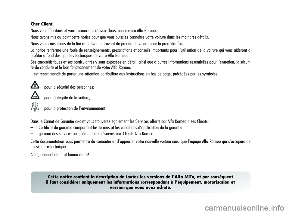 Alfa Romeo MiTo 2009 Notice dentretien (in French) Cher Client,
Nous vous félicitons et vous remercions d’avoir choisi une voiture Alfa Romeo.
Nous avons mis au point cette notice pour que vous puissiez connaître votre voiture dans les moindres d Alfa Romeo MiTo 2009 Notice dentretien (in French) Cher Client,
Nous vous félicitons et vous remercions d’avoir choisi une voiture Alfa Romeo.
Nous avons mis au point cette notice pour que vous puissiez connaître votre voiture dans les moindres d