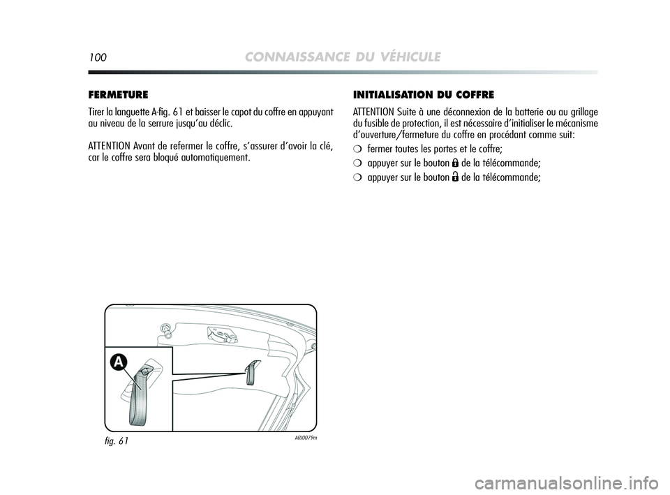 Alfa Romeo MiTo 2009  Notice dentretien (in French) 100CONNAISSANCE DU VÉHICULE
INITIALISATION DU COFFRE
ATTENTION Suite à une déconnexion de la batterie ou au grillage
du fusible de protection, il est nécessaire d’initialiser le mécanisme
d’o