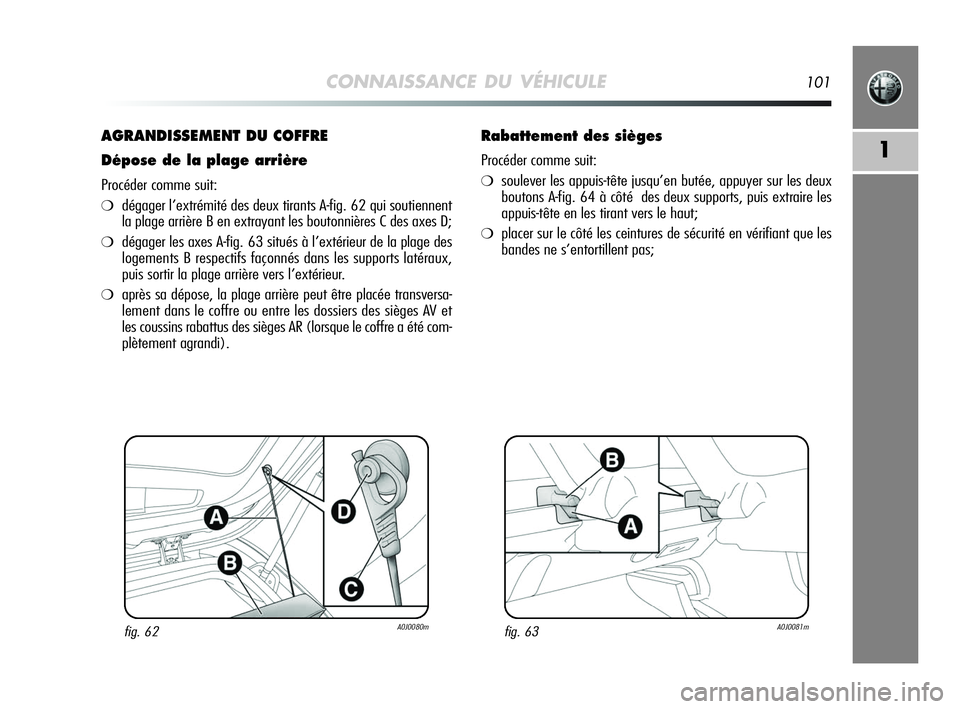 Alfa Romeo MiTo 2009  Notice dentretien (in French) CONNAISSANCE DU VÉHICULE101
1
AGRANDISSEMENT DU COFFRE
Dépose de la plage arrière
Procéder comme suit:
❍dégager l’extrémité des deux tirants A-fig. 62 qui soutiennent
la plage arrière B en