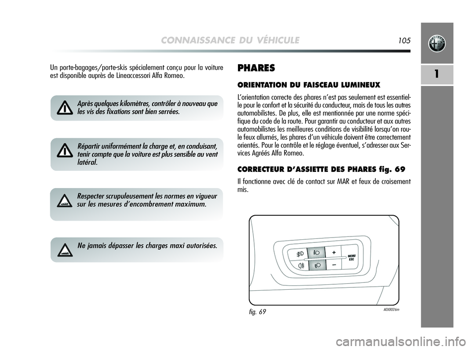 Alfa Romeo MiTo 2009  Notice dentretien (in French) CONNAISSANCE DU VÉHICULE105
1
Après quelques kilomètres, contrôler à nouveau que
les vis des fixations sont bien serrées.
Répartir uniformément la charge et, en conduisant,
tenir compte que la