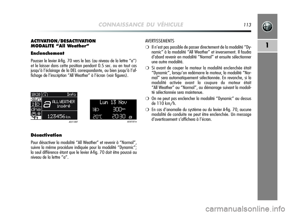 Alfa Romeo MiTo 2009  Notice dentretien (in French) CONNAISSANCE DU VÉHICULE113
1
ACTIVATION/DESACTIVATION 
MODALITE “All Weather”
Enclenchement
Pousser le levier A-fig. 70 vers le bas (au niveau de la lettre “a”)
et le laisser dans cette posi