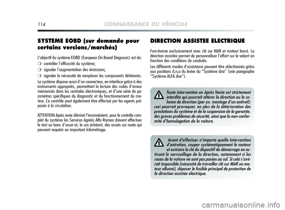 Alfa Romeo MiTo 2009 Notice dentretien (in French) 114CONNAISSANCE DU VÉHICULE
DIRECTION ASSISTEE ELECTRIQUE
Fonctionne exclusivement avec clé sur MAR et moteur lancé. La
direction assistée permet de personnaliser l’effort sur le volant en
fonct Alfa Romeo MiTo 2009 Notice dentretien (in French) 114CONNAISSANCE DU VÉHICULE
DIRECTION ASSISTEE ELECTRIQUE
Fonctionne exclusivement avec clé sur MAR et moteur lancé. La
direction assistée permet de personnaliser l’effort sur le volant en
fonct