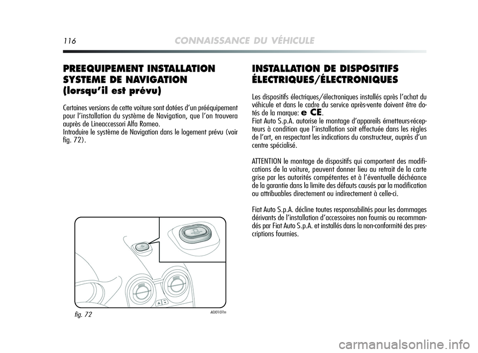 Alfa Romeo MiTo 2009  Notice dentretien (in French) 116CONNAISSANCE DU VÉHICULE
INSTALLATION DE DISPOSITIFS
ÉLECTRIQUES/ÉLECTRONIQUES
Les dispositifs électriques/électroniques installés après l’achat du
véhicule et dans le cadre du service ap