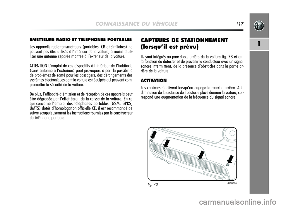 Alfa Romeo MiTo 2009  Notice dentretien (in French) CONNAISSANCE DU VÉHICULE117
1
EMETTEURS RADIO ET TELEPHONES PORTABLES
Les appareils radiotransmetteurs (portables, CB et similaires) ne
peuvent pas être utilisés à l’intérieur de la voiture, à