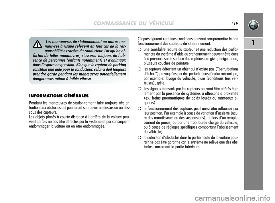 Alfa Romeo MiTo 2009  Notice dentretien (in French) CONNAISSANCE DU VÉHICULE119
1
INFORMATIONS GÉNÉRALES
Pendant les manœuvres de stationnement faire toujours très at-
tention aux obstacles qui pourraient se trouver au dessus ou au des-
sous des c