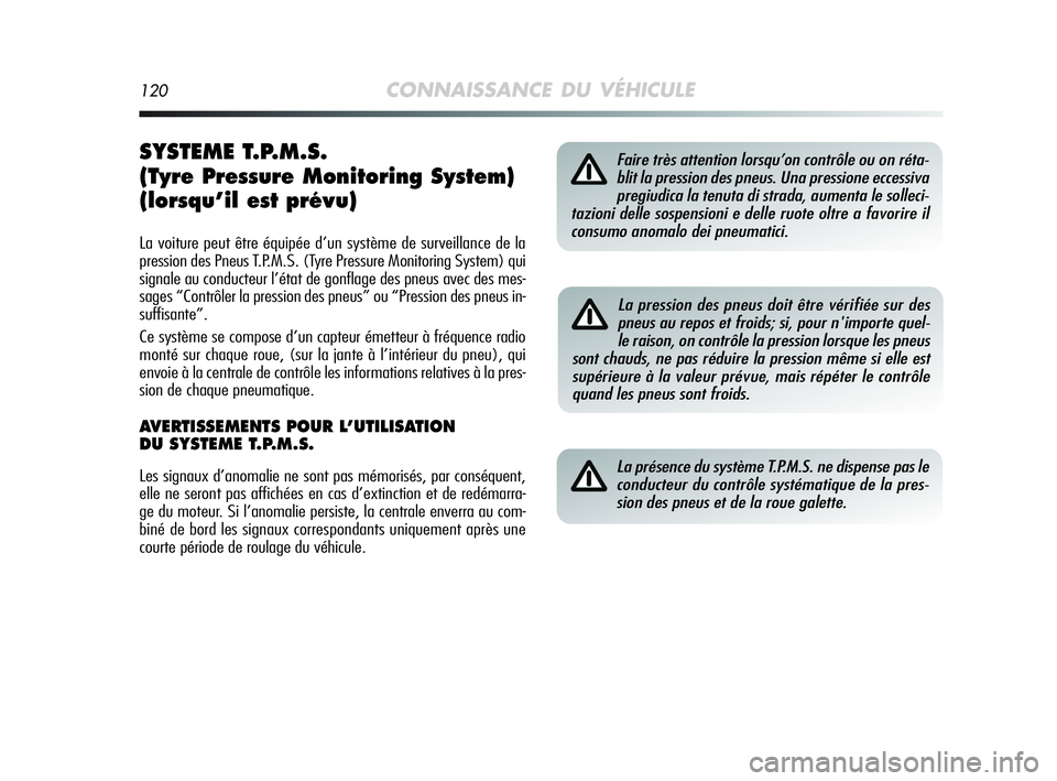 Alfa Romeo MiTo 2009  Notice dentretien (in French) 120CONNAISSANCE DU VÉHICULE
SYSTEME T.P.M.S. 
(Tyre Pressure Monitoring System)
(lorsqu’il est prévu)
La voiture peut être équipée d’un système de surveillance de la
pression des Pneus T.P.M