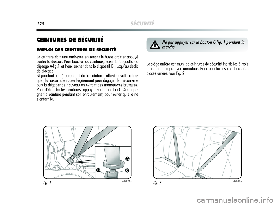 Alfa Romeo MiTo 2009  Notice dentretien (in French) 128SÉCURITÉ
CEINTURES DE SÉCURITÉ
EMPLOI DES CEINTURES DE SÉCURITÉ
La ceinture doit être endossée en tenant le buste droit et appuyé
contre le dossier. Pour boucler les ceintures, saisir la l
