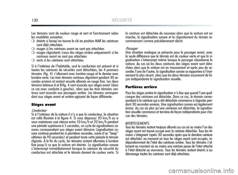 Alfa Romeo MiTo 2009  Notice dentretien (in French) 130SÉCURITÉ
Les témoins sont de couleur rouge et vert et fonctionnent selon
les modalités suivantes:
❍éteints si lorsqu’on tourne la clé en position MAR les ceintures
sont déjà attachées

