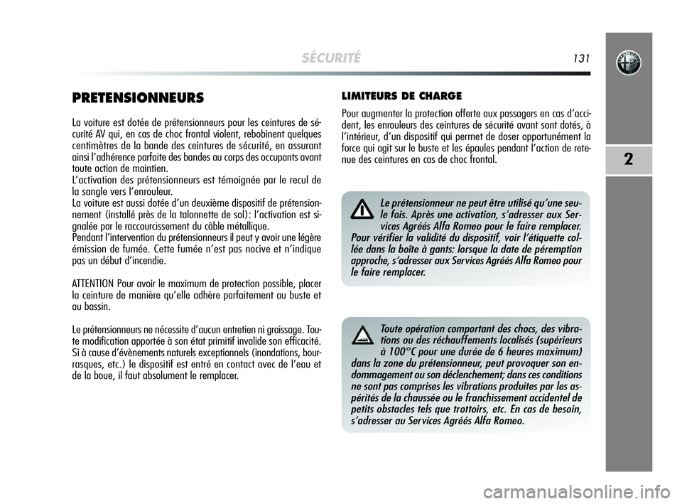 Alfa Romeo MiTo 2009  Notice dentretien (in French) SÉCURITÉ131
2
PRETENSIONNEURS
La voiture est dotée de prétensionneurs pour les ceintures de sé-
curité AV qui, en cas de choc frontal violent, rebobinent quelques
centimètres de la bande des ce
