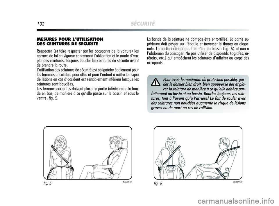 Alfa Romeo MiTo 2009  Notice dentretien (in French) 132SÉCURITÉ
La bande de la ceinture ne doit pas être entortillée. La partie su-
périeure doit passer sur l’épaule et traverser le thorax en diago-
nale. La partie inférieure doit adhérer au 