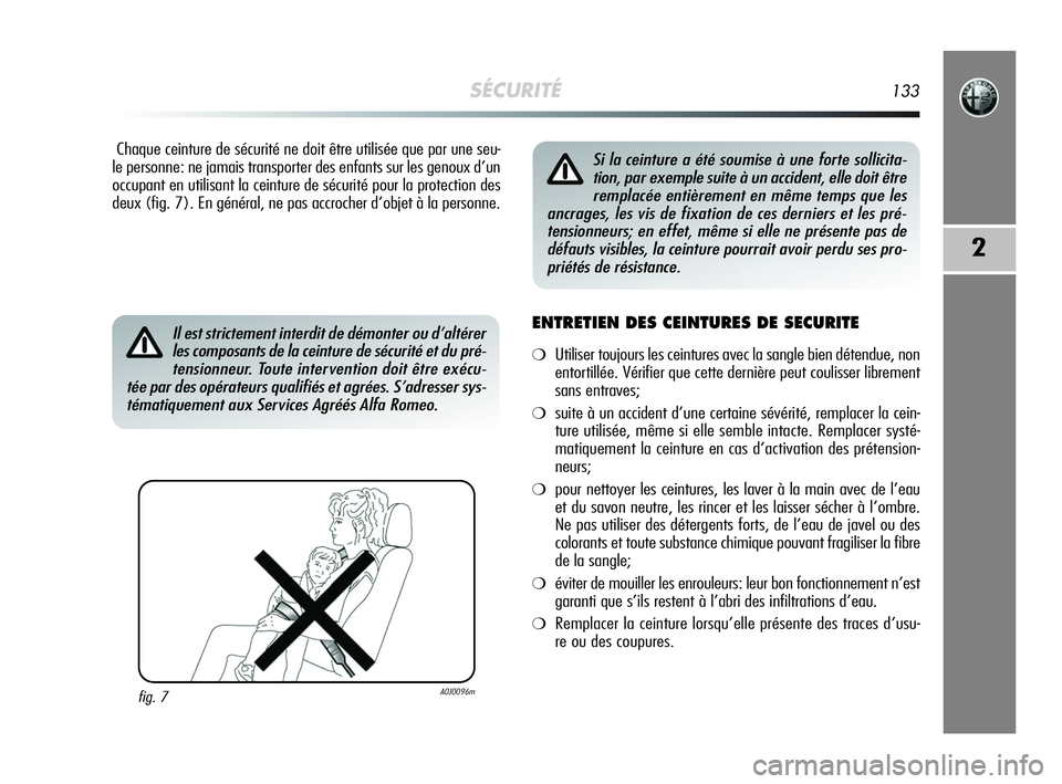 Alfa Romeo MiTo 2009  Notice dentretien (in French) SÉCURITÉ133
2
Chaque ceinture de sécurité ne doit être utilisée que par une seu-
le personne: ne jamais transporter des enfants sur les genoux d’un
occupant en utilisant la ceinture de sécuri