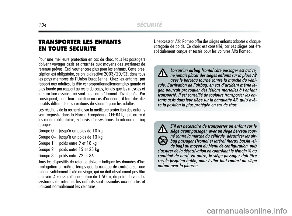 Alfa Romeo MiTo 2009  Notice dentretien (in French) 134SÉCURITÉ
TRANSPORTER LES ENFANTS 
EN TOUTE SECURITE
Pour une meilleure protection en cas de choc, tous les passagers
doivent voyager assis et attachés aux moyens des systèmes de
retenue prévus