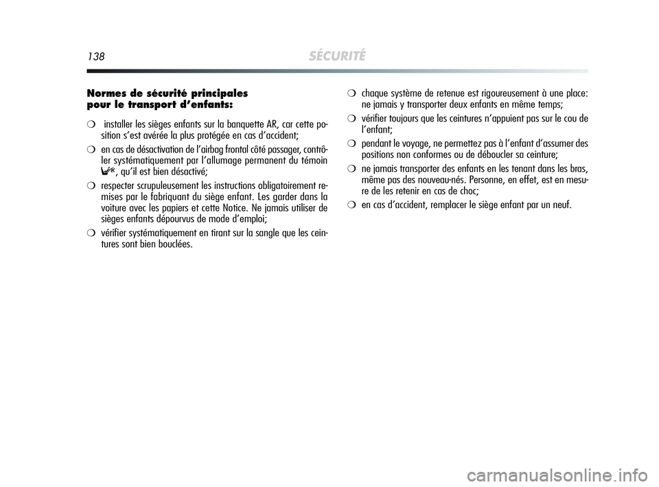 Alfa Romeo MiTo 2009  Notice dentretien (in French) 138SÉCURITÉ
Normes de sécurité principales 
pour le transport d’enfants:
❍installer les sièges enfants sur la banquette AR, car cette po-
sition s’est avérée la plus protégée en cas d