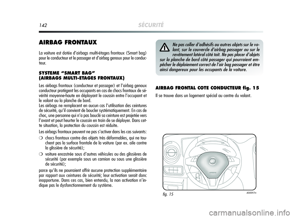 Alfa Romeo MiTo 2009  Notice dentretien (in French) 142SÉCURITÉ
AIRBAG FRONTAUX
La voiture est dotée d’airbags multi-étages frontaux (Smart bag)
pour le conducteur et le passager et d’airbag genoux pour le conduc-
teur.
SYSTEME “SMART BAG”
