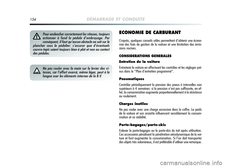 Alfa Romeo MiTo 2009  Notice dentretien (in French) 154DÉMARRAGE ET CONDUITE
ECONOMIE DE CARBURANT
Ci-après, quelques conseils utiles permettant d’obtenir une écono-
mie des frais de gestion de la voiture et une limitation des émis-
sions nocives